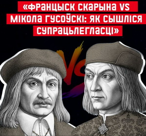 «Францыск Скарына vs Мікола Гусоўскі: як сышліся супрацьлегласці»