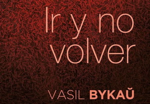 Аповесць Васіля Быкава «Пайсці і не вярнуцца» выдадзена на іспанскай мове