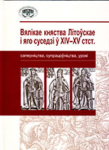 Вялікае княства Літоўскае і яго суседзі ў XIV-XV стст.: саперніцтва, супрацоўніцтва, урокі: Да 600-годдзя Грунвальдскай бітвы