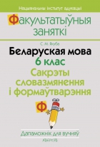 Беларуская мова. 6 клас. Сакрэты словазмянення і формаўтварэння