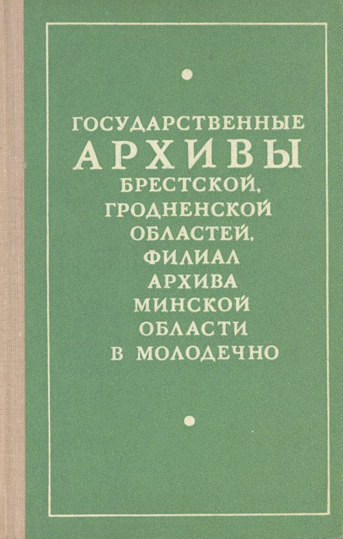 Государственные архивы Брестской, Гродненской областей, филиал Государственного архива Минской области в гор. Молодечно