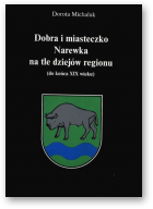 Michaluk Dorota, Dobra i miasteczko Narewka na tle dziejów regionu