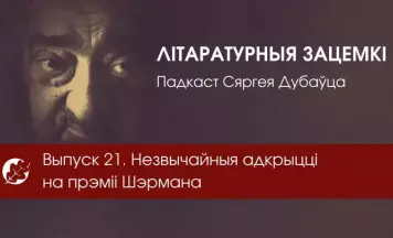 Незвычайныя адкрыцці Сяргея Дубаўца на Прэміі Шэрмана — падкаст