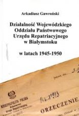 Działalność Wojewódzkiego Oddziału Państwowego Urzędu Repatriacyjnego w Białymstoku