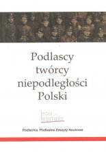 Podlascy twórcy niepodległości Polski