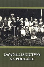 Dawne leśnictwi na Podlasiu